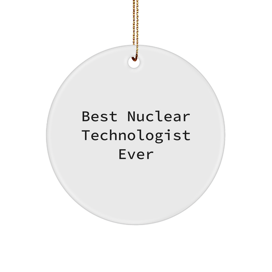 Nuclear Technologist Gifts from Friends - Best Nuclear Technologist Ever Circle Ornament, Funny Quote for Christmas