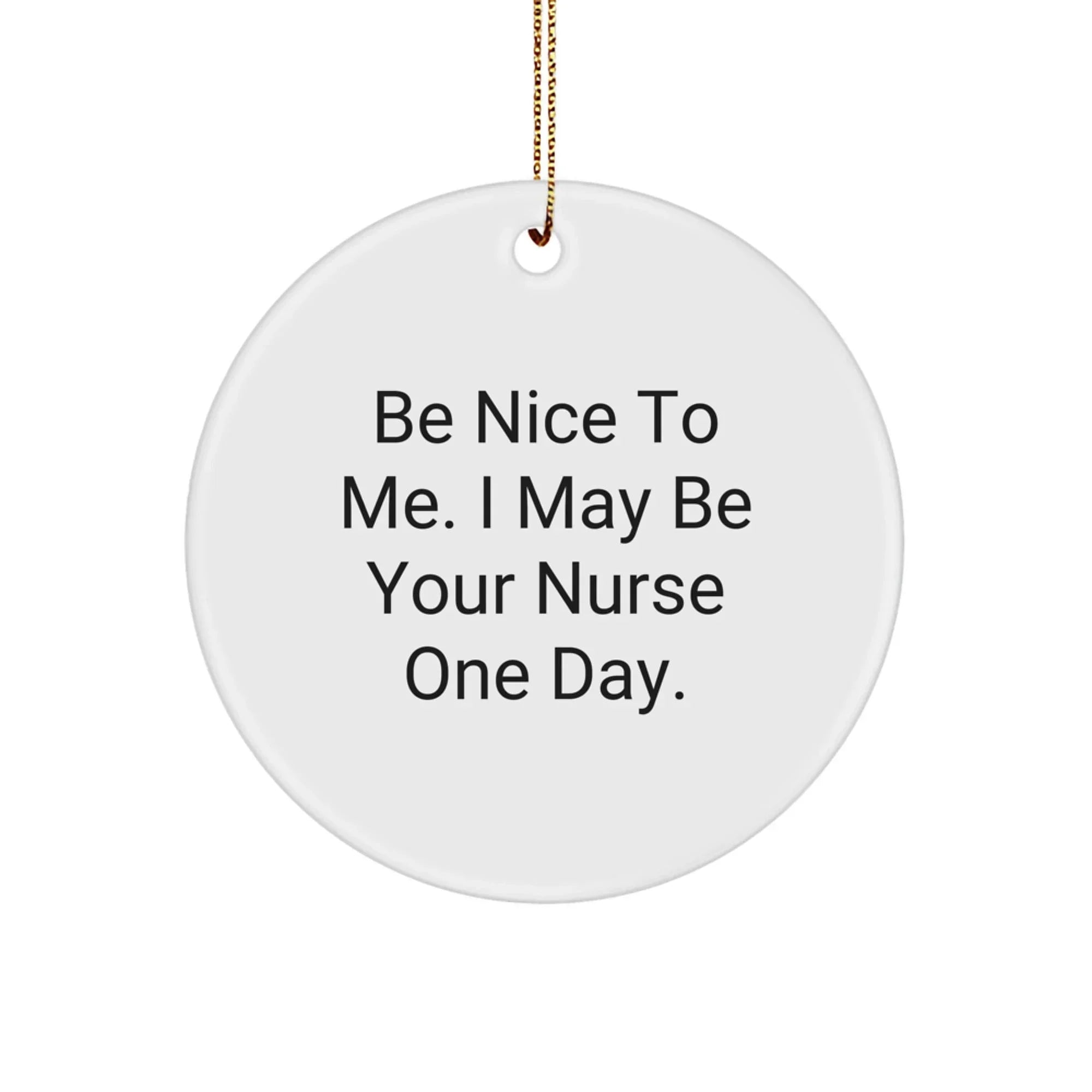 Nurse Gifts from Friends - Be Nice to Me, Circle Ornament for Christmas - Inspirational Quote, Gifts for Nurse