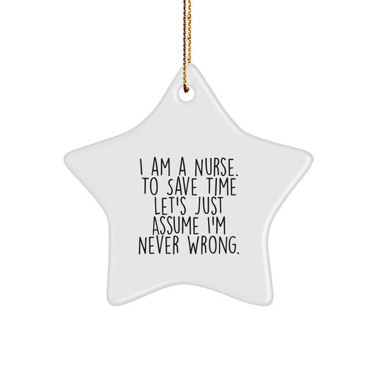 Nurse Gifts from Friends - Funny Star Ornament for Christmas, 'I Am A Nurse. To Save Time Let's Just Assume I'm Never Right.' Quote, White Star Shaped