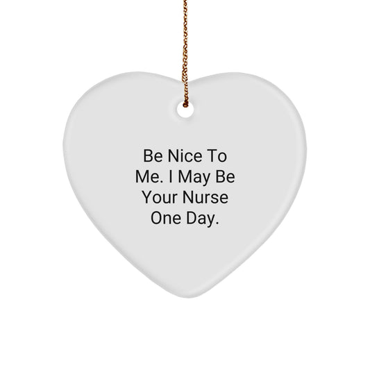 Nurse Gifts from Friends, Gifts for Nurses - Be Nice To Me. I May Be Your Nurse One Day. Heart Ornament, White, 2.75