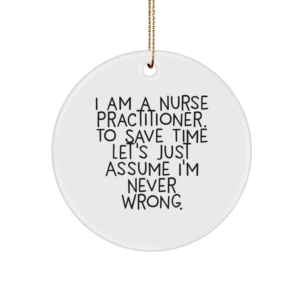 Nurse Practitioner Christmas Ornament - I Am A Nurse Practitioner, Assume I'm Never Wrong
