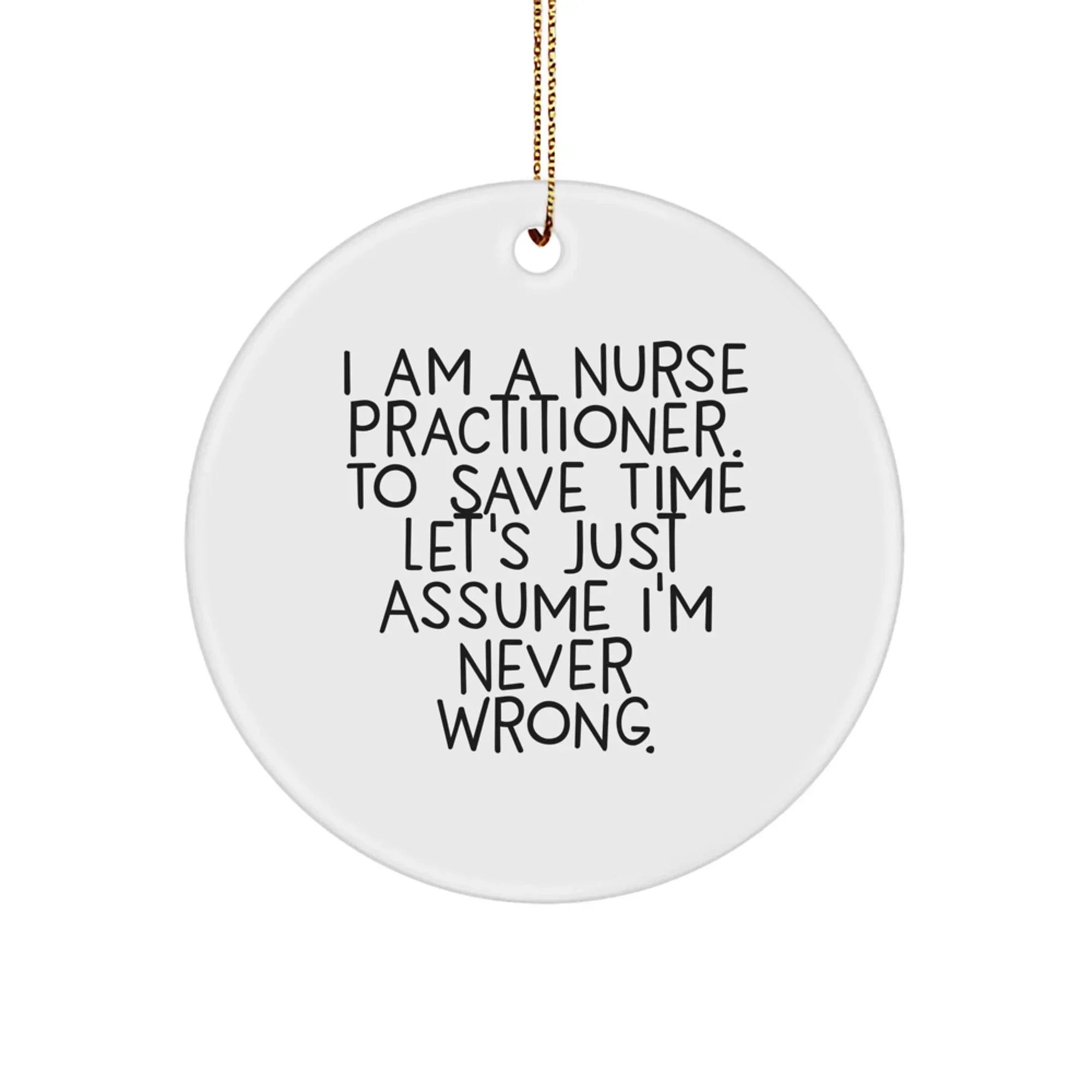 Nurse Practitioner Christmas Ornament - I Am A Nurse Practitioner, Assume I'm Never Wrong