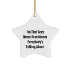 Nurse Practitioner Gifts from Friends - I'm That Sexy Nurse Practitioner Everybody's Talking About. Star Ornament for Christmas Tree