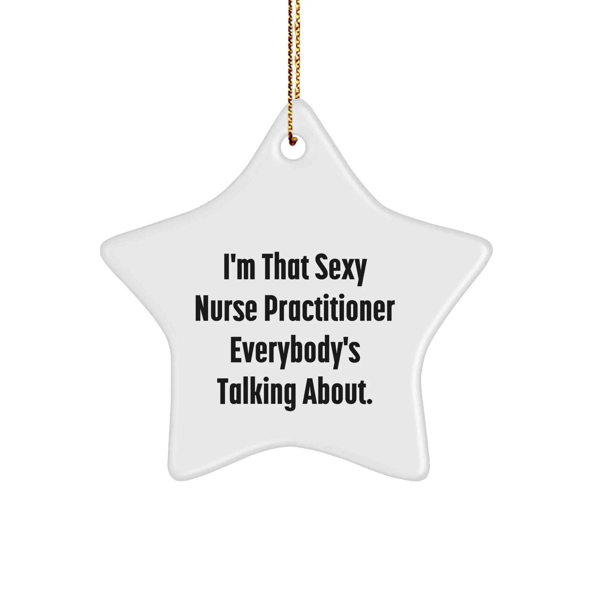 Nurse Practitioner Gifts from Friends - I'm That Sexy Nurse Practitioner Everybody's Talking About. Star Ornament for Christmas Tree