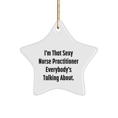 Nurse Practitioner Gifts from Friends - I'm That Sexy Nurse Practitioner Everybody's Talking About. Star Ornament for Christmas Tree