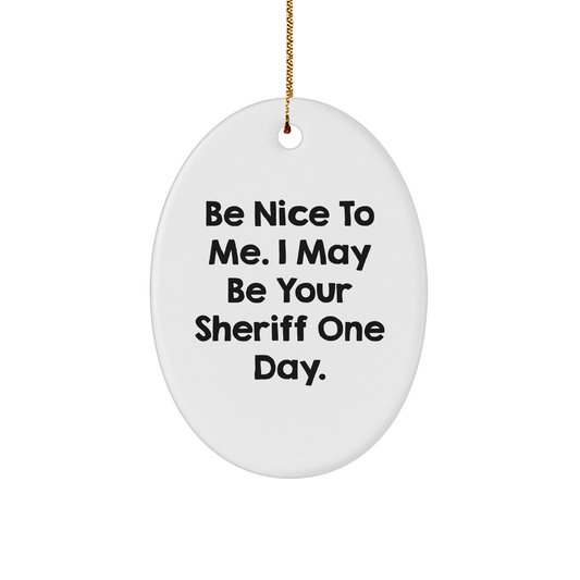 Funny Sheriff Gifts for Men - 'Be Nice To Me. I May Be Your Sheriff One Day.' Oval Ornament, Gifts from Men to Sheriff, Christmas Unique Gifts - Image 1