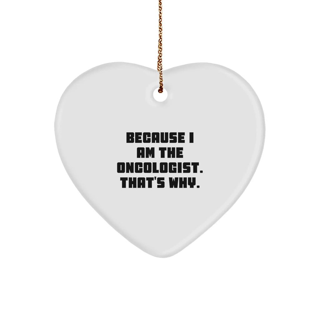 Oncologist Gifts from Friends - Funny Heart Ornament Because I Am The Oncologist. That's Why. for Men, Women, Family, Coworkers - Christmas Unique,
