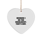 Oncologist Gifts from Friends - Funny Heart Ornament Because I Am The Oncologist. That's Why. for Men, Women, Family, Coworkers - Christmas Unique,