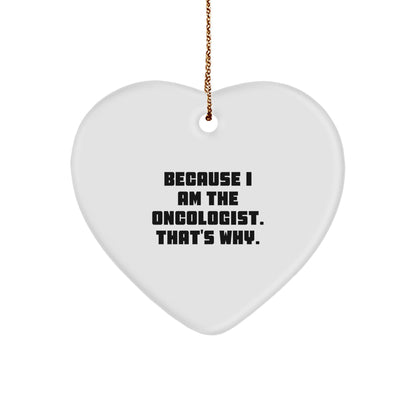 Oncologist Gifts from Friends - Funny Heart Ornament Because I Am The Oncologist. That's Why. for Men, Women, Family, Coworkers - Christmas Unique,