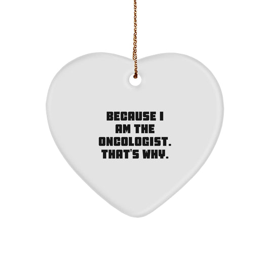 Oncologist Gifts from Friends - Funny Heart Ornament Because I Am The Oncologist. That's Why. for Men, Women, Family, Coworkers - Christmas Unique,
