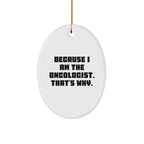 Oncologist Gifts from Friends, Gifts for Oncologist, Oval Ornament with Funny Quote, 'Because I Am The Oncologist. That's Why.'