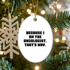 Oncologist Gifts from Friends, Gifts for Oncologist, Oval Ornament with Funny Quote, 'Because I Am The Oncologist. That's Why.'