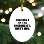 Oncologist Gifts from Friends, Gifts for Oncologist, Oval Ornament with Funny Quote, 'Because I Am The Oncologist. That's Why.'