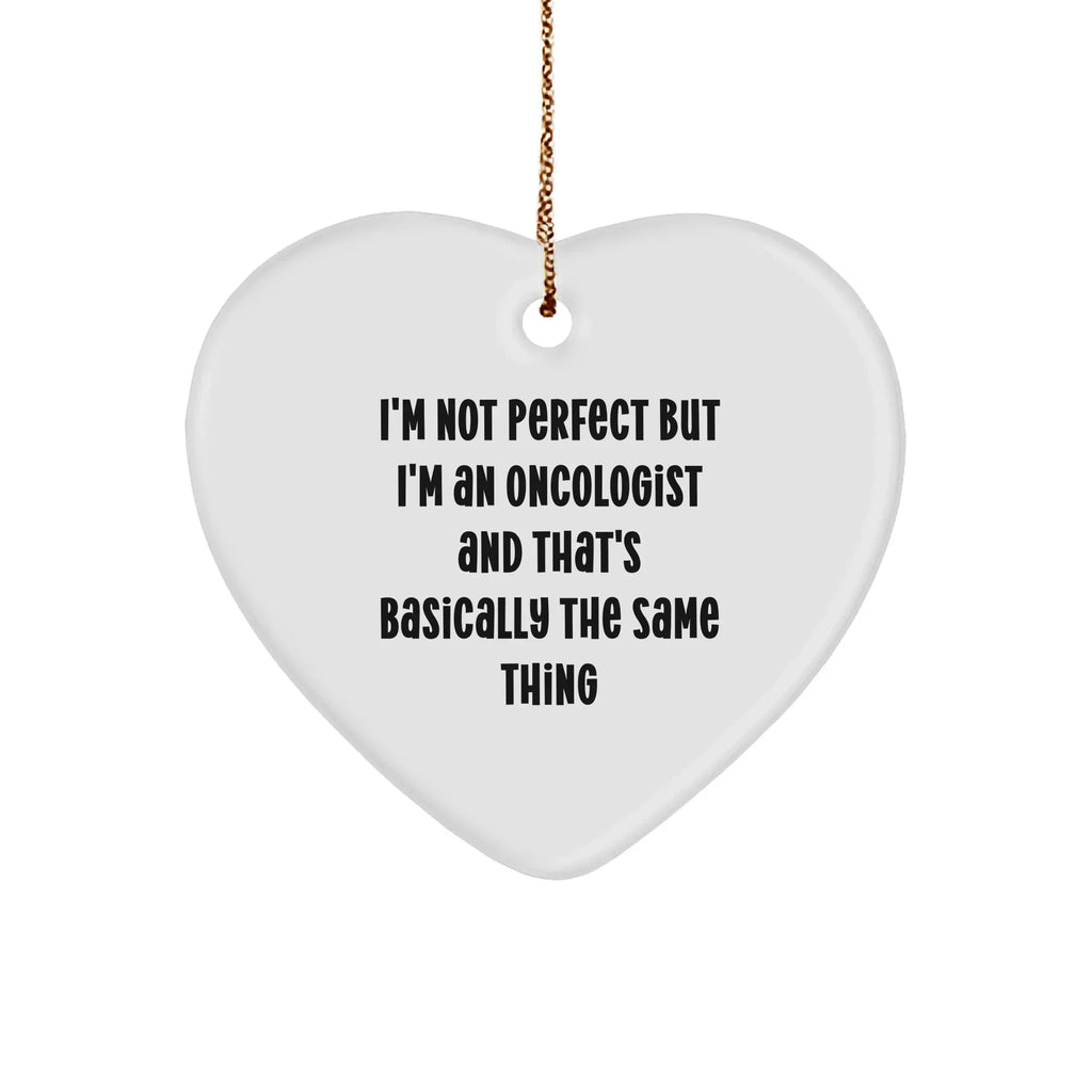 Oncologist Gifts from Friends - I'm Not Perfect But I'm An Oncologist And That's Basically The Same Thing Funny Heart Ornament for Christmas