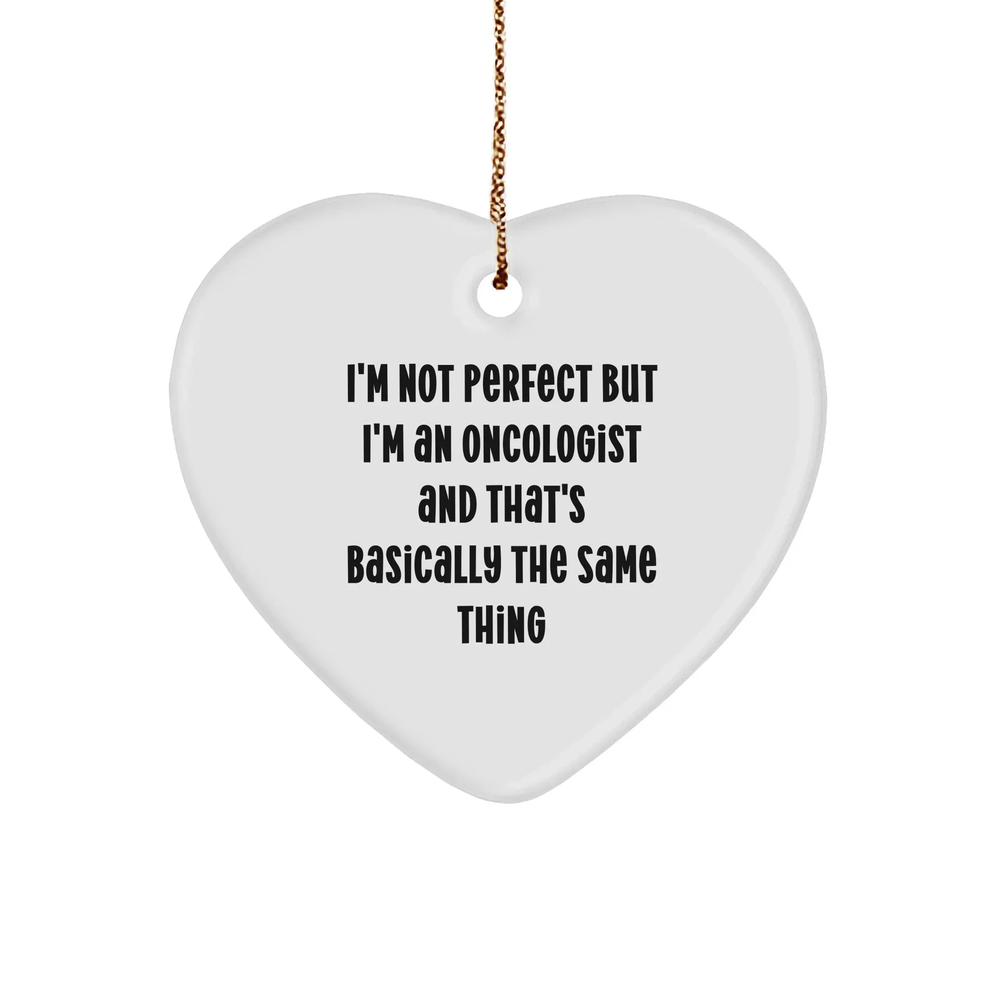 Oncologist Gifts from Friends - I'm Not Perfect But I'm An Oncologist And That's Basically The Same Thing Funny Heart Ornament for Christmas
