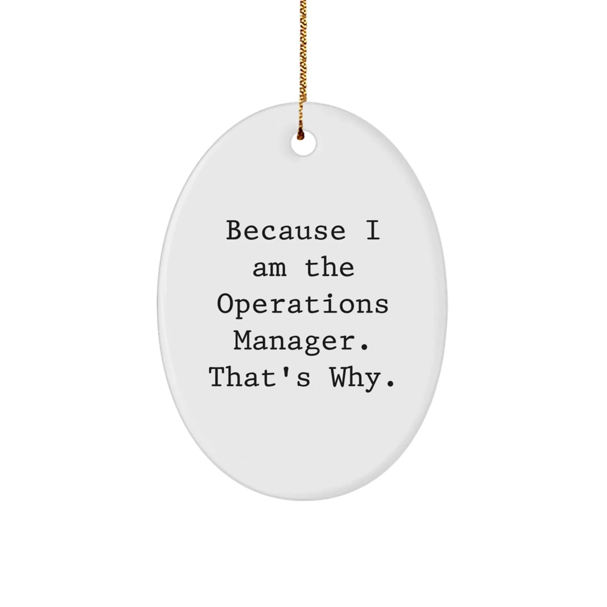 Operations Manager Gifts - 'Because I Am The Operations Manager. That's Why.' Oval Ornament for Christmas, Funny Quote Gifts from Friends to Operations Manager