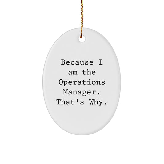 Operations Manager Gifts - 'Because I Am The Operations Manager. That's Why.' Oval Ornament for Christmas, Funny Quote Gifts from Friends to Operations Manager