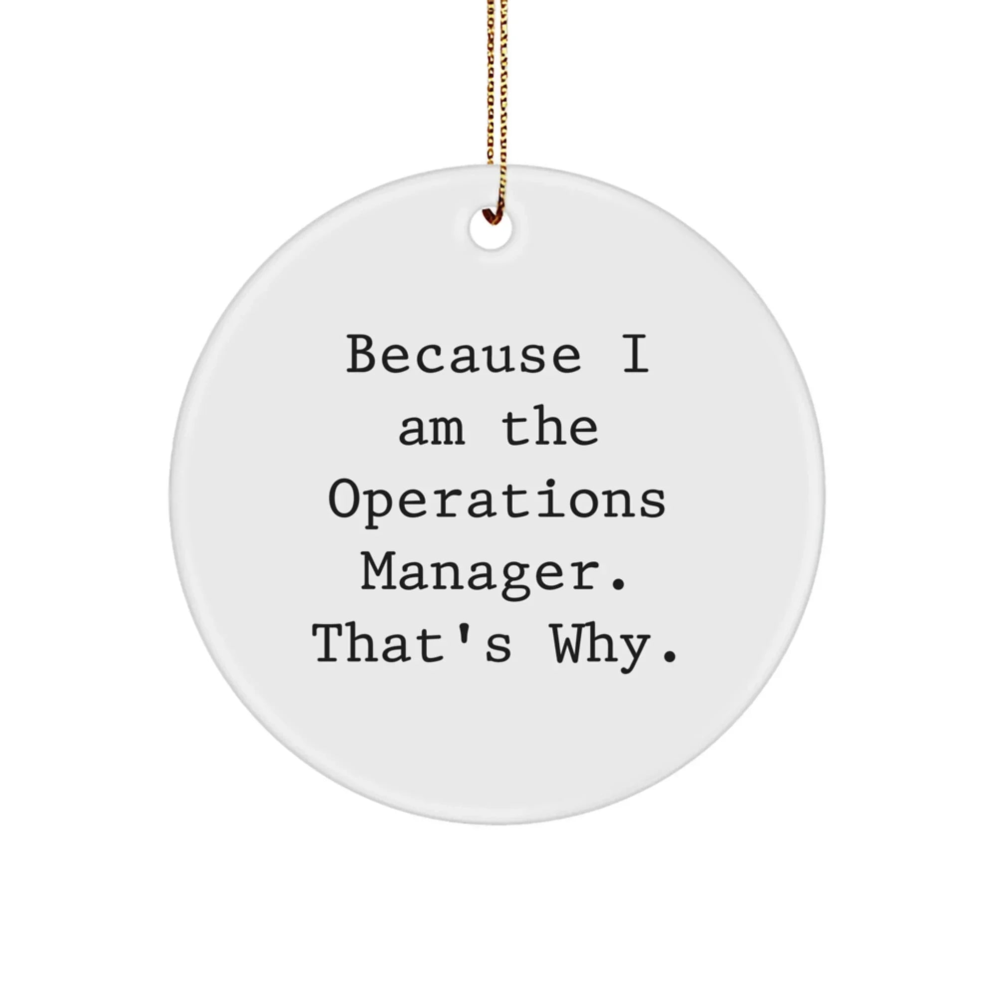 Operations Manager Humor Gifts for Men Gifts from Family, White Circle Ornament Because I Am The Operations Manager. That's Why., Christmas Unique Gifts
