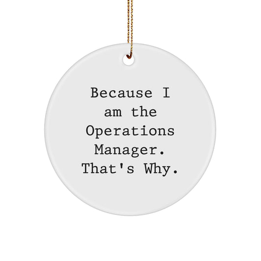 Operations Manager Humor Gifts for Men Gifts from Family, White Circle Ornament Because I Am The Operations Manager. That's Why., Christmas Unique Gifts