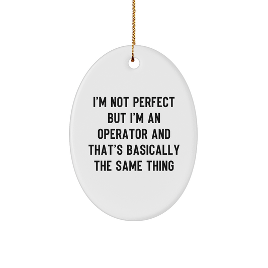 Operator Gifts for Friends - I'm Not Perfect But I'm An Operator And That's Basically The Same Thing Oval Ornament, White, 3.25" Tall, Christmas Unique Gifts from Family to Friends