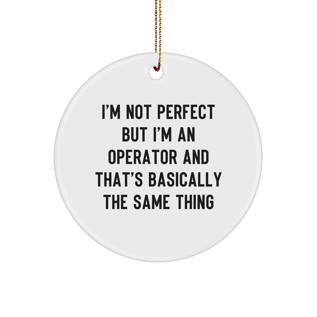 Operator Gifts from Friends, I'm Not Perfect But I'm An Operator And That's Basically The Same Thing, Funny Circle Ornament for Christmas
