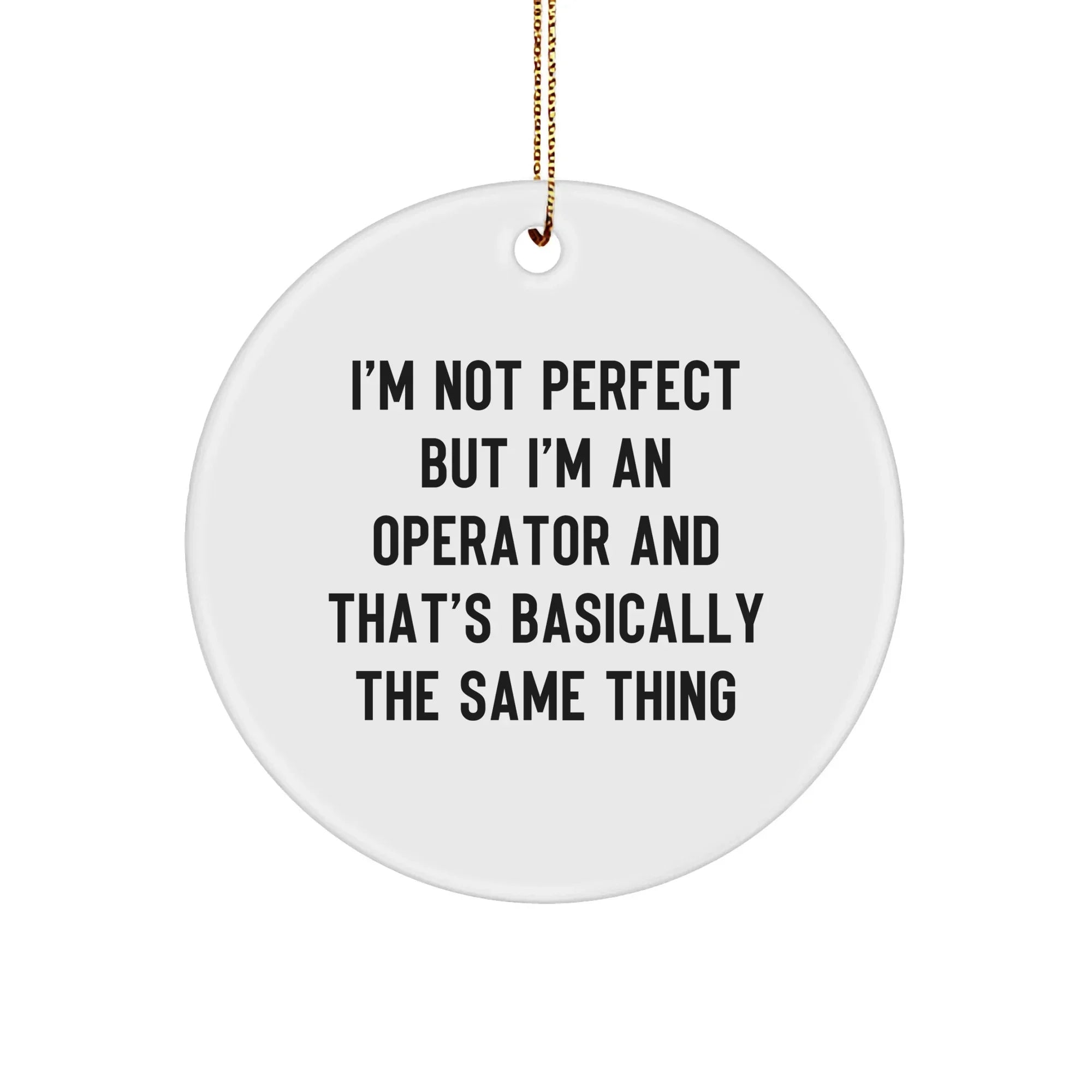 Operator Gifts from Friends, I'm Not Perfect But I'm An Operator And That's Basically The Same Thing, Funny Circle Ornament for Christmas