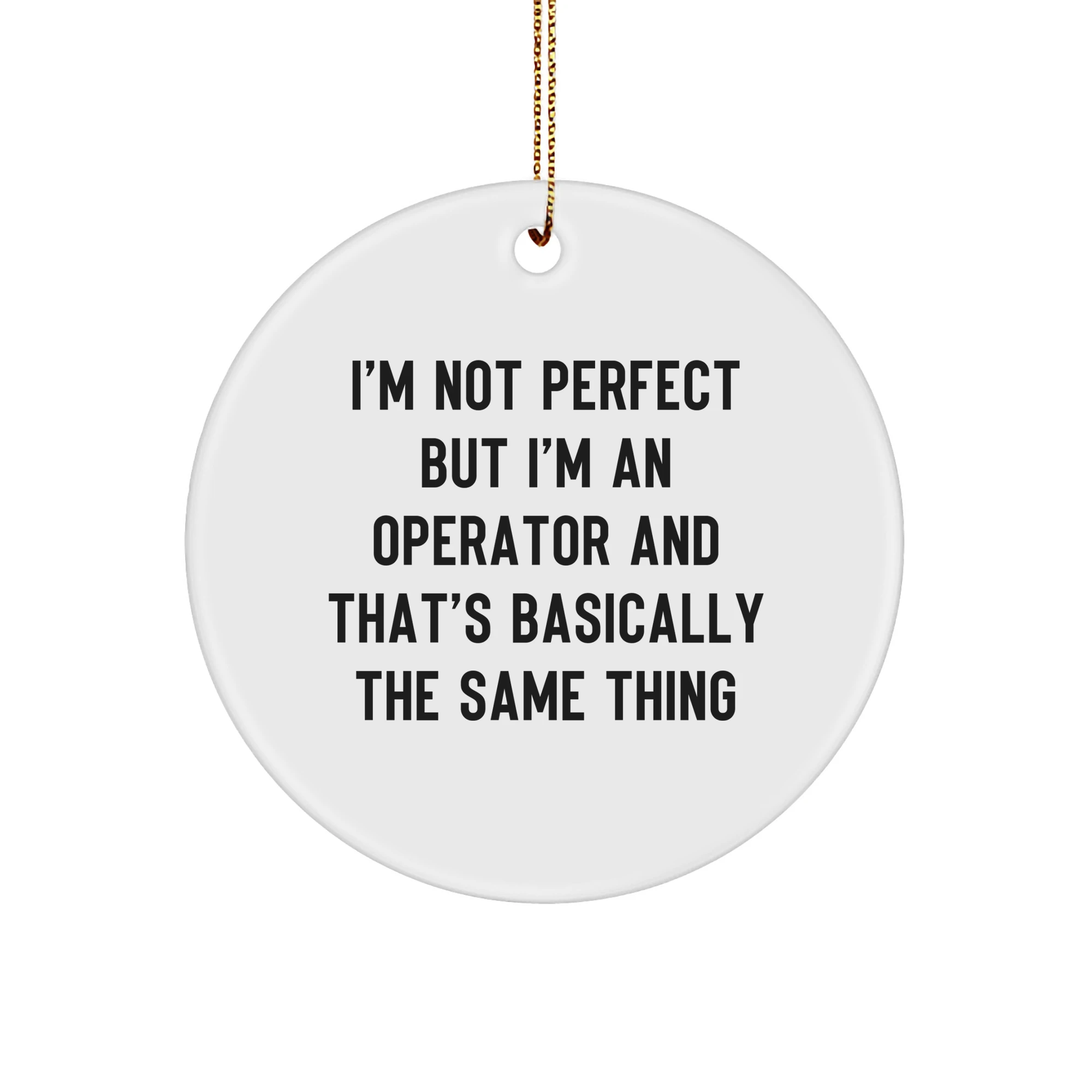 Operator Gifts from Friends, I'm Not Perfect But I'm An Operator And That's Basically The Same Thing, Funny Circle Ornament for Christmas