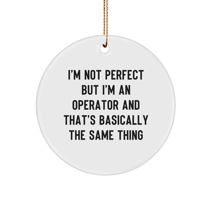 Operator Gifts from Friends, I'm Not Perfect But I'm An Operator And That's Basically The Same Thing, Funny Circle Ornament for Christmas