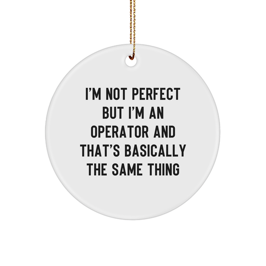 Operator Gifts from Friends, I'm Not Perfect But I'm An Operator And That's Basically The Same Thing, Funny Circle Ornament for Christmas