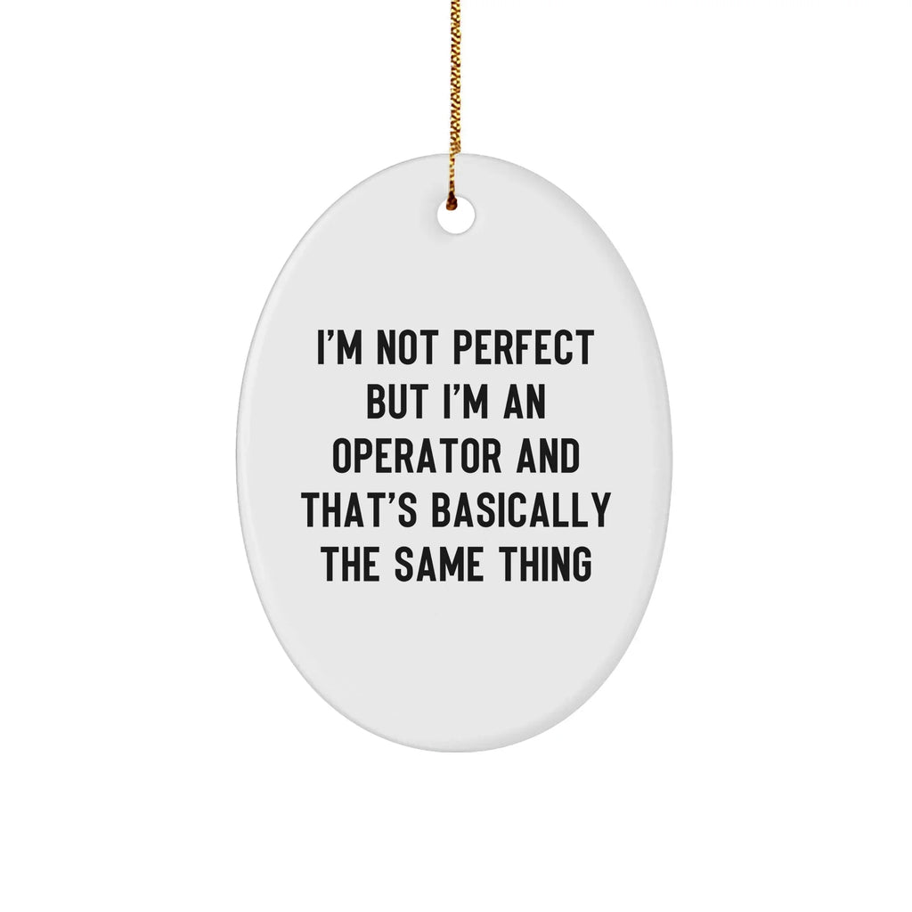 Operator Oval Ornament - I'm Not Perfect But I'm An Operator And That's Basically The Same Thing , Christmas Gifts