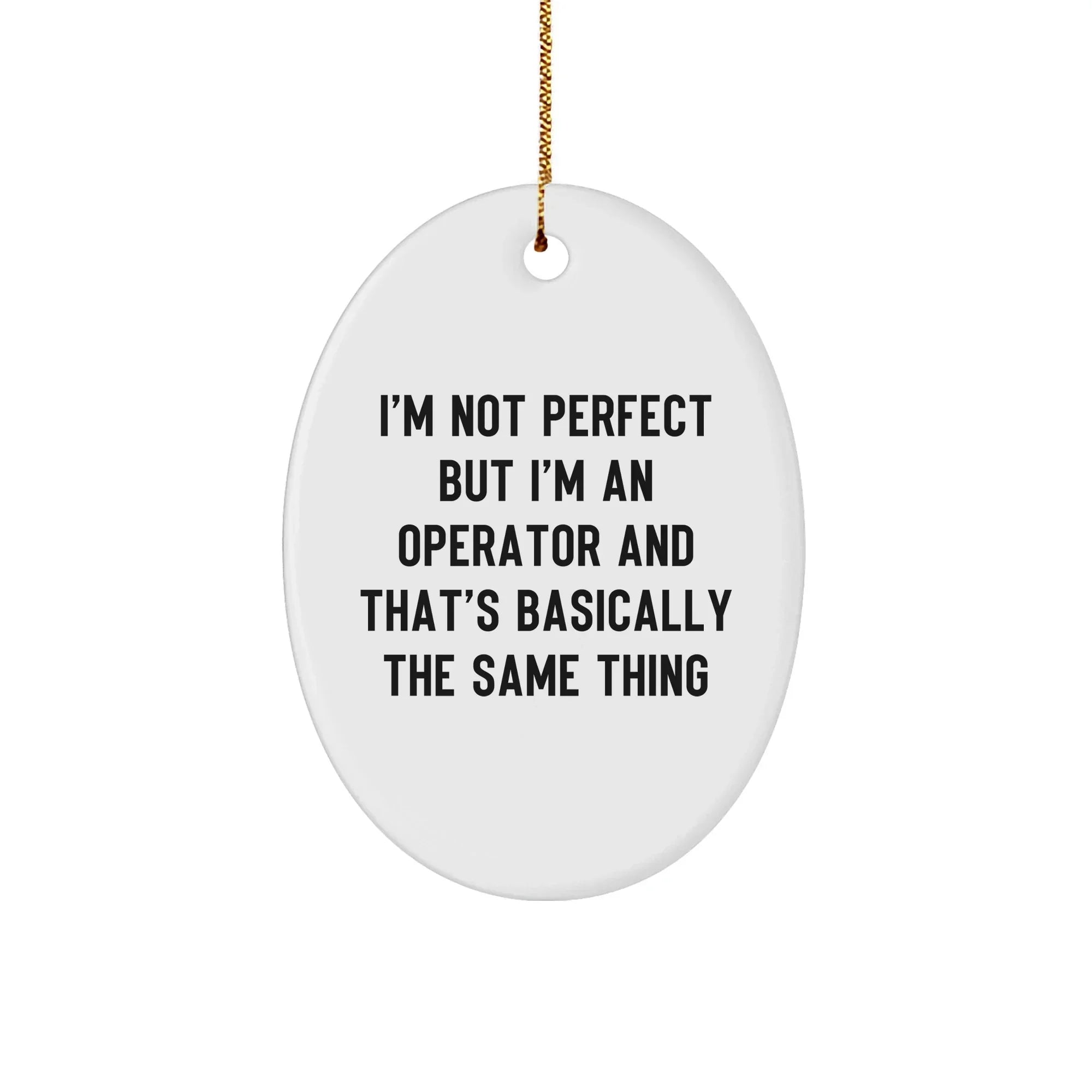 Operator Oval Ornament - I'm Not Perfect But I'm An Operator And That's Basically The Same Thing , Christmas Gifts
