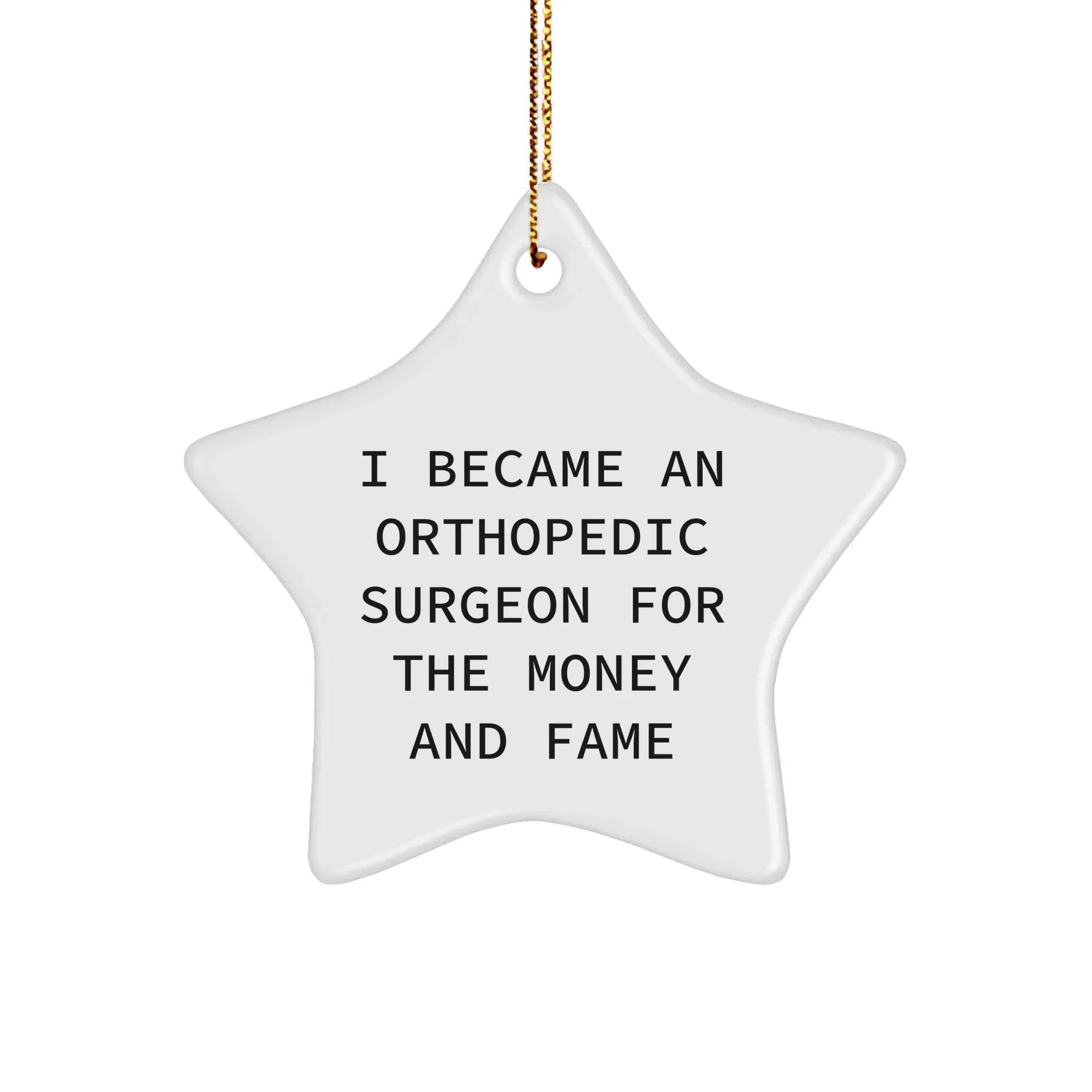 Orthopedic Surgeon Gifts from Men for Christmas Unique Star Ornament, I Became An Orthopedic Surgeon For The Money And Fame, Funny Quote