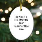Funny Reporter Gifts from Men to Friends for Christmas - Be Nice To Me. I May Be Your Reporter One Day. Oval Ornament