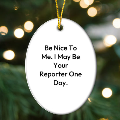 Funny Reporter Gifts from Men to Friends for Christmas - Be Nice To Me. I May Be Your Reporter One Day. Oval Ornament - Mallard Moon