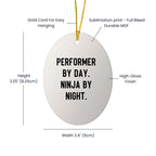 Performer Funny Oval Christmas Tree Ornament - "Performer by Day, Ninja By Night" - Unique Gift for Actors, Dancers, Musicians, Artists