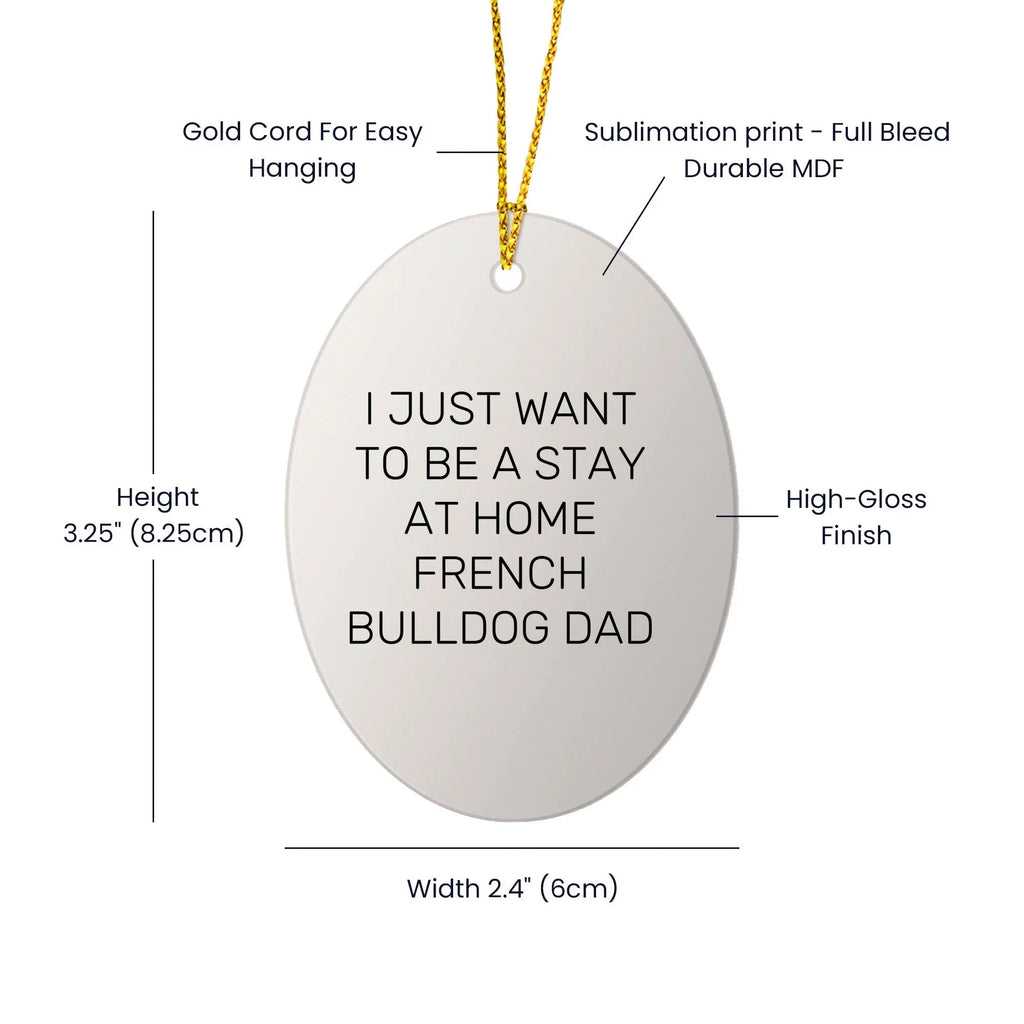 Funny French Bulldog Dad Gifts - 'I Just Want To Be A Stay At Home French Bulldog Dad' Oval Ornament, White, Christmas Unique Gifts from Family to Friends