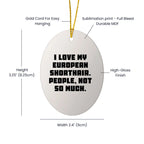 European Shorthair Cat Lover's Humorous Gift, 'I Love My European Shorthair. People, Not So Much.' Oval Ornament for Christmas