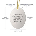 Funny Vermont Oval Ornament with And The Wise One Said 'F--k This Shit!' And Moved To Vermont Quote, Christmas Unique Gifts from Friends