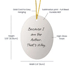 Author Gifts from Friends to Family - Oval Ornament Because I Am The Author. That's Why., Funny Quote, Christmas Unique Gifts