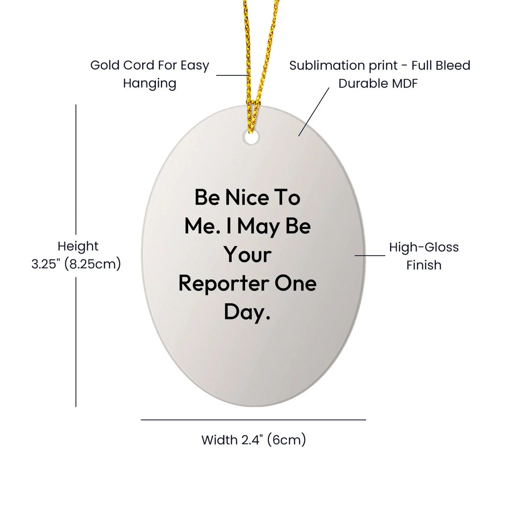 Funny Reporter Gifts from Men to Friends for Christmas - Be Nice To Me. I May Be Your Reporter One Day. Oval Ornament