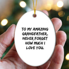 Funny Grandfather Gifts from Family - To My Amazing Grandfather, Never Forget How Much I Love You. - Oval Ornament, White, 3.25" Tall, Christmas Unique Gift for Him