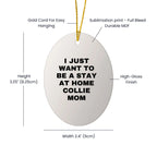 Funny Collie Dog Mom - I Just Want To Be A Stay At Home Collie Mom Oval Christmas Ornament Gifts
