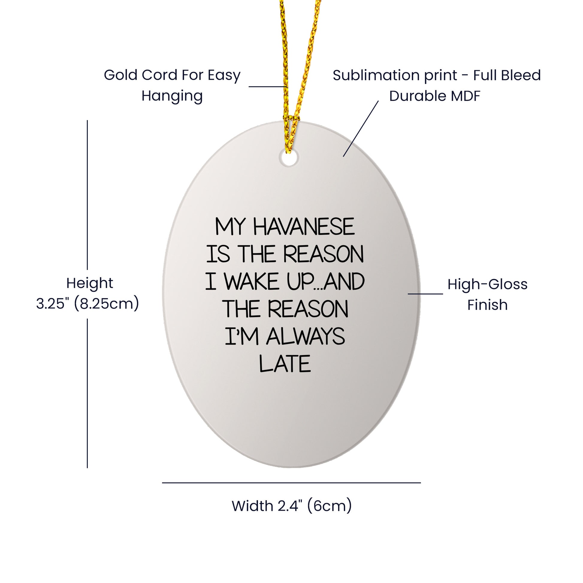My Havanese Is The Reason I Wake Up... and The Reason I'm Always Late | Oval MDF Ornament with Gloss Finish & Gold Cord