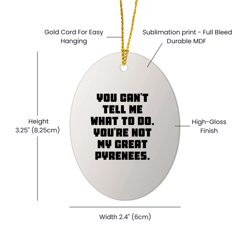 Funny Great Pyrenees Dog Gifts - Oval Ornament with Quote 'You Can't Tell Me What To Do. You're Not My Great Pyrenees.' - Christmas Unique Gifts from Family to Friends