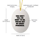 Funny Great Pyrenees Dog Gifts - Oval Ornament with Quote 'You Can't Tell Me What To Do. You're Not My Great Pyrenees.' - Christmas Unique Gifts from Family to Friends