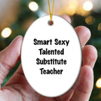 Smart Sexy Talented Substitute Teacher Oval Ornament Gifts from Family to Substitute Teacher, Funny Quote Christmas Decoration