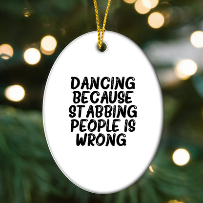Funny Dancing Gifts from Friends for Women - Oval Ornament with 'Dancing Because Stabbing People Is Wrong.' Quote, Christmas Unique Gifts - Mallard Moon