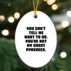Funny Great Pyrenees Dog Gifts - Oval Ornament with Quote 'You Can't Tell Me What To Do. You're Not My Great Pyrenees.' - Christmas Unique Gifts from Family to Friends
