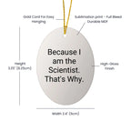 Scientist Gifts from Friends, Gifts for Scientist, Oval Ornament, Funny Quote, 'Because I Am The Scientist. That's Why.'