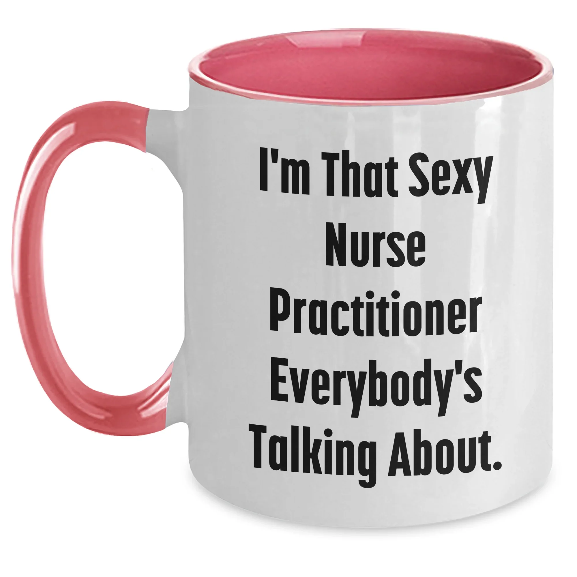 Funny Nurse Practitioner Gifts for Her - I'm That Sexy Nurse Practitioner Everybody's Talking About. Two Tone Coffee Mug, Gifts from Friends, Family, or Coworkers for Mother's Day